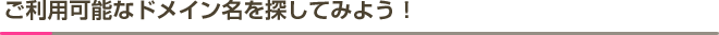 ご利用可能なドメイン名を探してみよう！